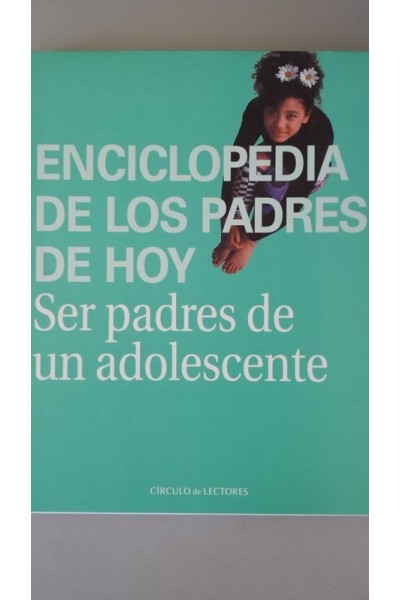 Enciclopedia de los padres de hoy. Ser padres de un adolescente